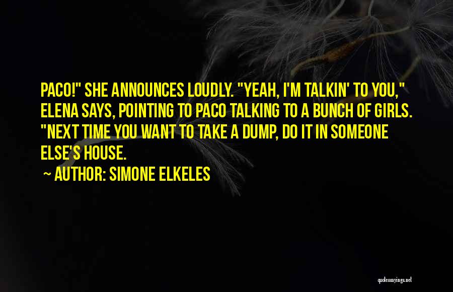 Simone Elkeles Quotes: Paco! She Announces Loudly. Yeah, I'm Talkin' To You, Elena Says, Pointing To Paco Talking To A Bunch Of Girls.