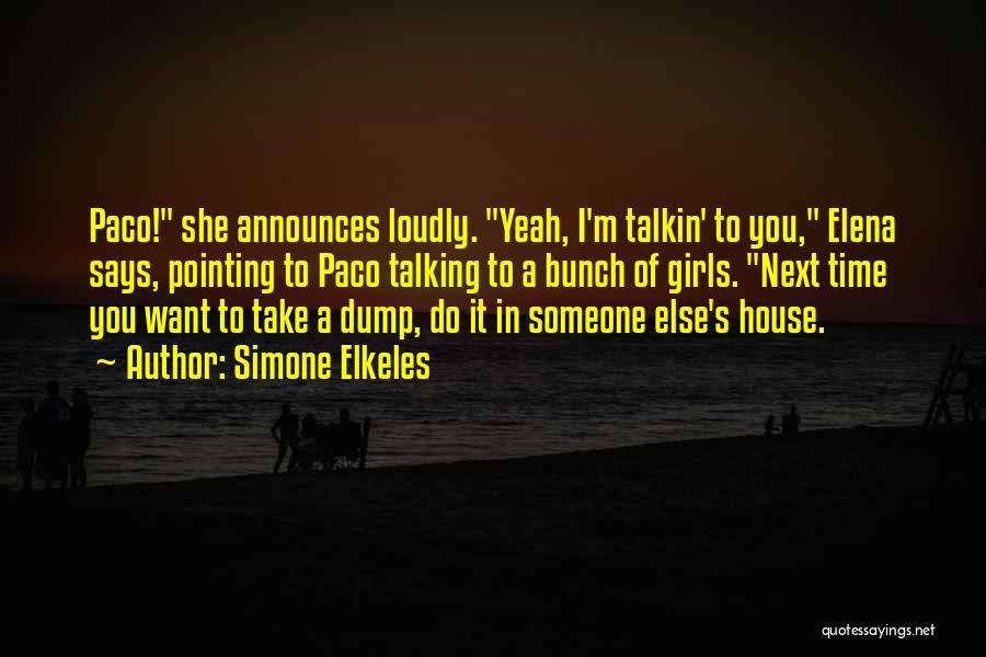 Simone Elkeles Quotes: Paco! She Announces Loudly. Yeah, I'm Talkin' To You, Elena Says, Pointing To Paco Talking To A Bunch Of Girls.