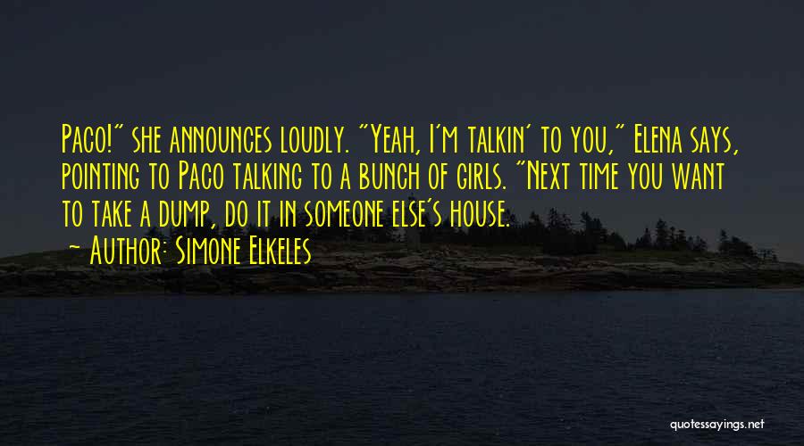 Simone Elkeles Quotes: Paco! She Announces Loudly. Yeah, I'm Talkin' To You, Elena Says, Pointing To Paco Talking To A Bunch Of Girls.