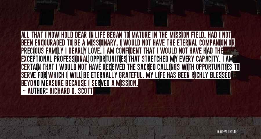 Richard G. Scott Quotes: All That I Now Hold Dear In Life Began To Mature In The Mission Field. Had I Not Been Encouraged