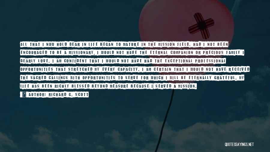 Richard G. Scott Quotes: All That I Now Hold Dear In Life Began To Mature In The Mission Field. Had I Not Been Encouraged