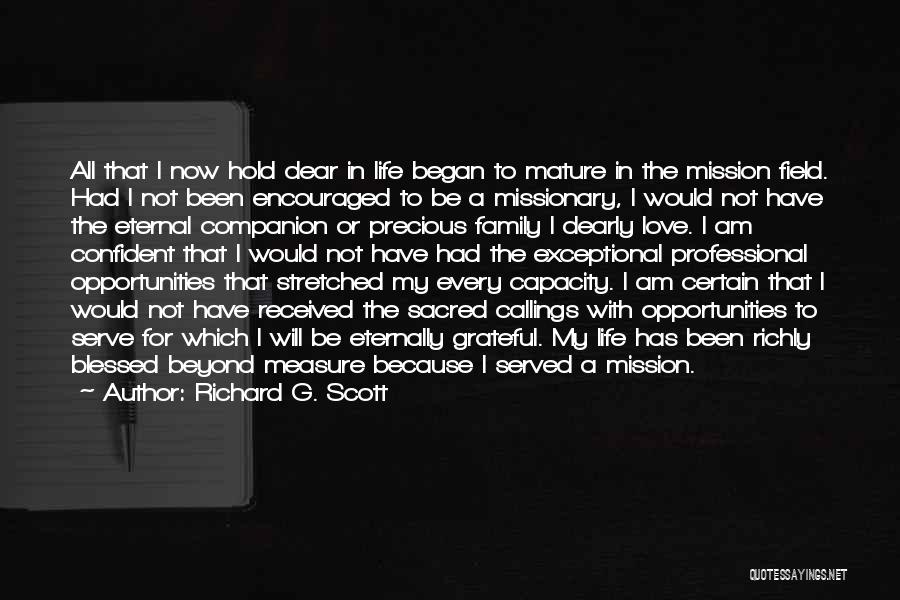 Richard G. Scott Quotes: All That I Now Hold Dear In Life Began To Mature In The Mission Field. Had I Not Been Encouraged