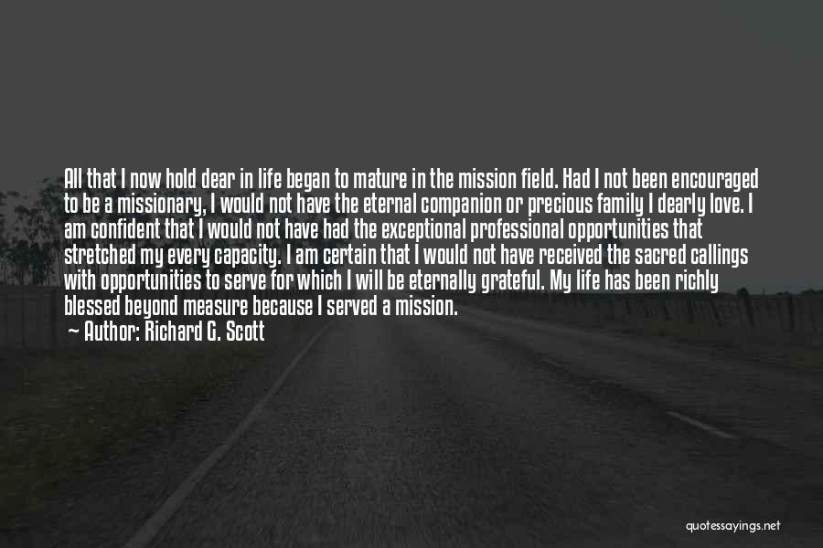 Richard G. Scott Quotes: All That I Now Hold Dear In Life Began To Mature In The Mission Field. Had I Not Been Encouraged