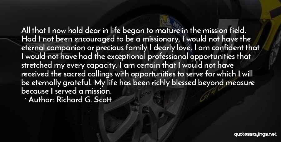 Richard G. Scott Quotes: All That I Now Hold Dear In Life Began To Mature In The Mission Field. Had I Not Been Encouraged