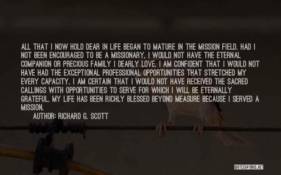 Richard G. Scott Quotes: All That I Now Hold Dear In Life Began To Mature In The Mission Field. Had I Not Been Encouraged