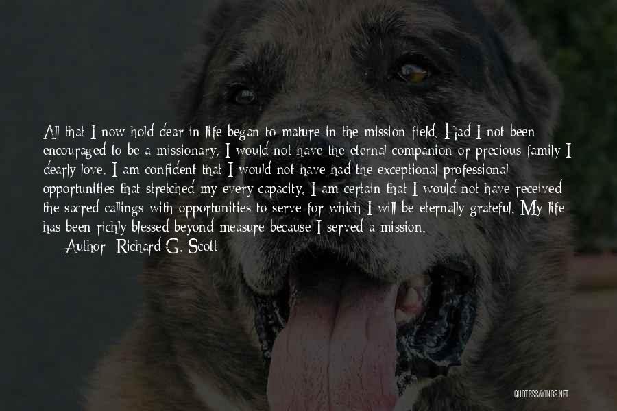 Richard G. Scott Quotes: All That I Now Hold Dear In Life Began To Mature In The Mission Field. Had I Not Been Encouraged