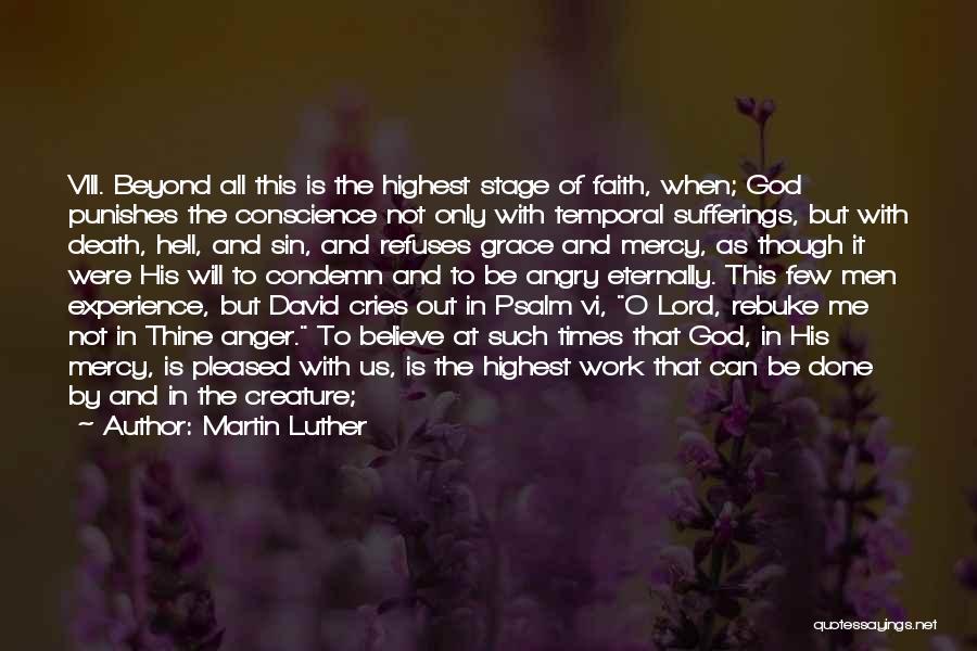 Martin Luther Quotes: Viii. Beyond All This Is The Highest Stage Of Faith, When; God Punishes The Conscience Not Only With Temporal Sufferings,