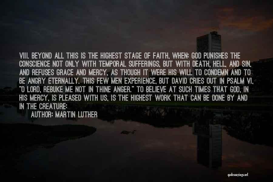 Martin Luther Quotes: Viii. Beyond All This Is The Highest Stage Of Faith, When; God Punishes The Conscience Not Only With Temporal Sufferings,
