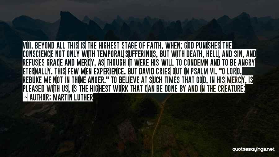 Martin Luther Quotes: Viii. Beyond All This Is The Highest Stage Of Faith, When; God Punishes The Conscience Not Only With Temporal Sufferings,