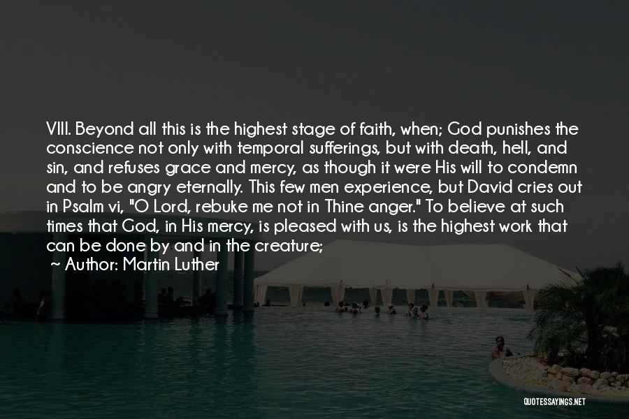 Martin Luther Quotes: Viii. Beyond All This Is The Highest Stage Of Faith, When; God Punishes The Conscience Not Only With Temporal Sufferings,