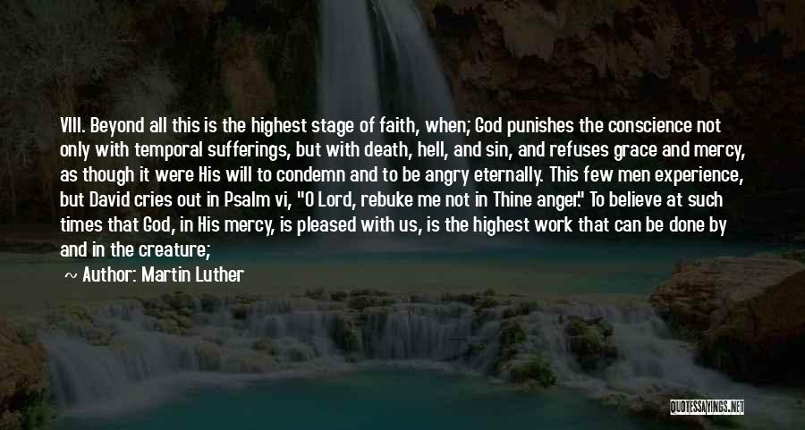Martin Luther Quotes: Viii. Beyond All This Is The Highest Stage Of Faith, When; God Punishes The Conscience Not Only With Temporal Sufferings,