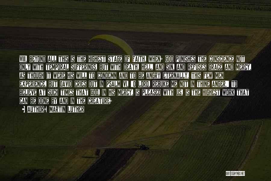 Martin Luther Quotes: Viii. Beyond All This Is The Highest Stage Of Faith, When; God Punishes The Conscience Not Only With Temporal Sufferings,