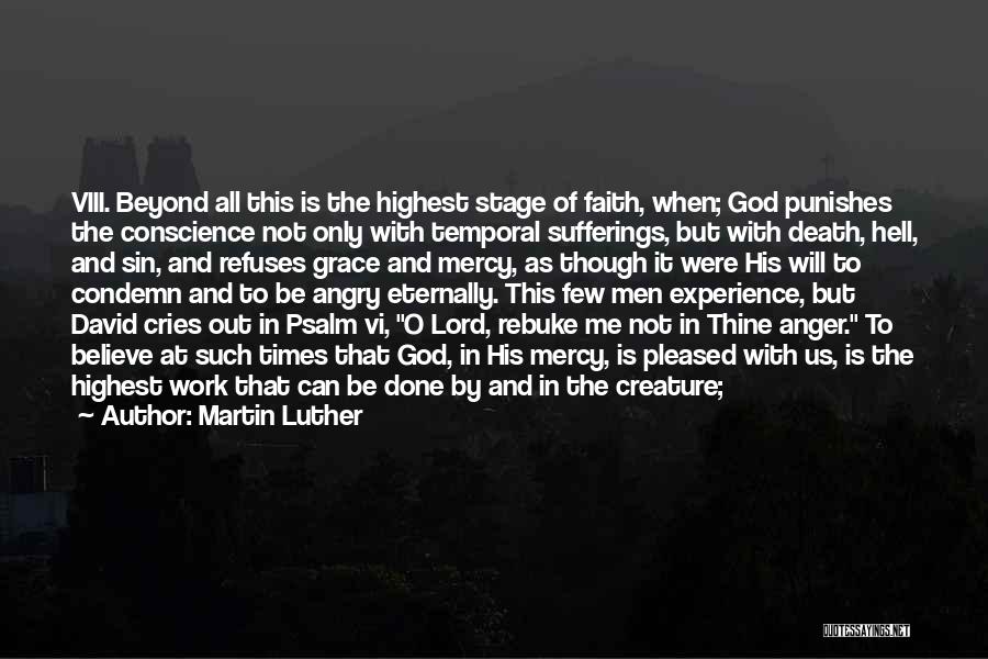Martin Luther Quotes: Viii. Beyond All This Is The Highest Stage Of Faith, When; God Punishes The Conscience Not Only With Temporal Sufferings,