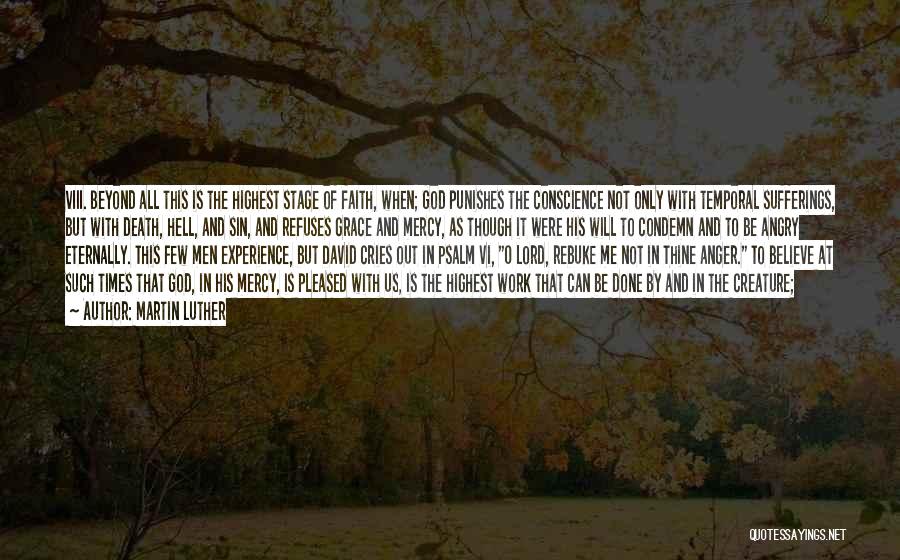 Martin Luther Quotes: Viii. Beyond All This Is The Highest Stage Of Faith, When; God Punishes The Conscience Not Only With Temporal Sufferings,