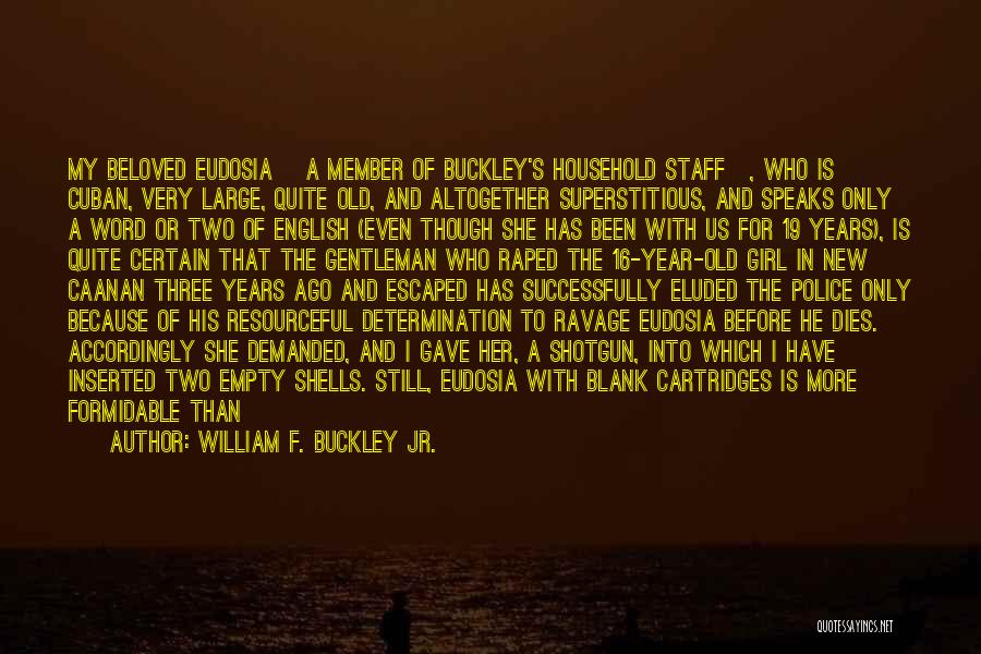 William F. Buckley Jr. Quotes: My Beloved Eudosia [a Member Of Buckley's Household Staff], Who Is Cuban, Very Large, Quite Old, And Altogether Superstitious, And