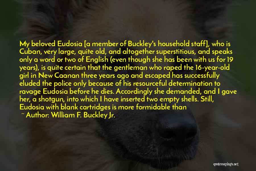 William F. Buckley Jr. Quotes: My Beloved Eudosia [a Member Of Buckley's Household Staff], Who Is Cuban, Very Large, Quite Old, And Altogether Superstitious, And