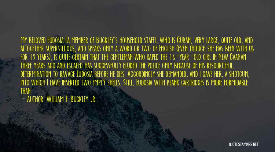 William F. Buckley Jr. Quotes: My Beloved Eudosia [a Member Of Buckley's Household Staff], Who Is Cuban, Very Large, Quite Old, And Altogether Superstitious, And