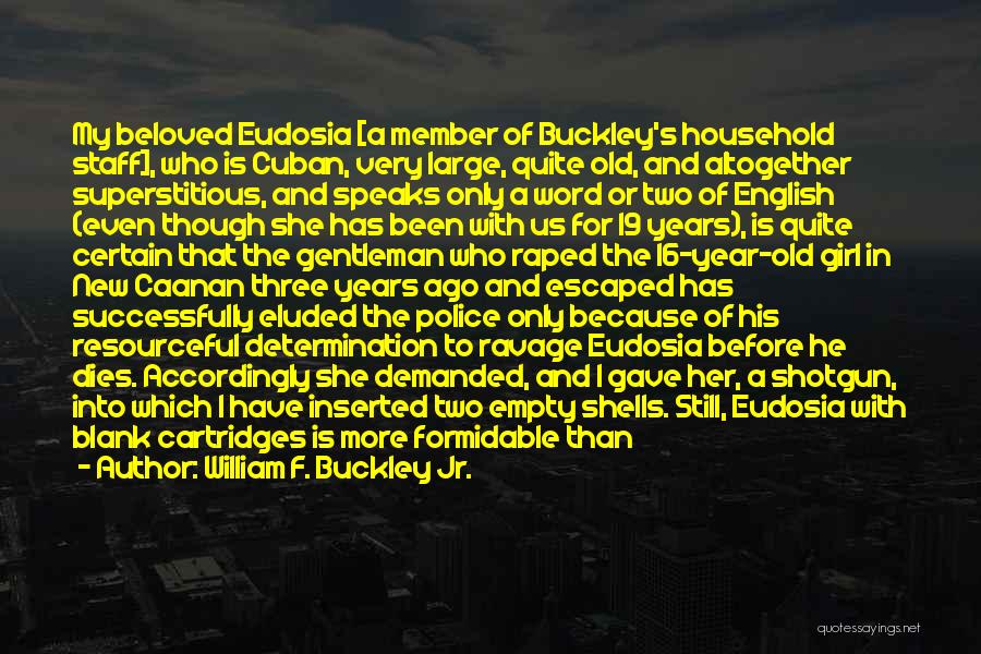 William F. Buckley Jr. Quotes: My Beloved Eudosia [a Member Of Buckley's Household Staff], Who Is Cuban, Very Large, Quite Old, And Altogether Superstitious, And