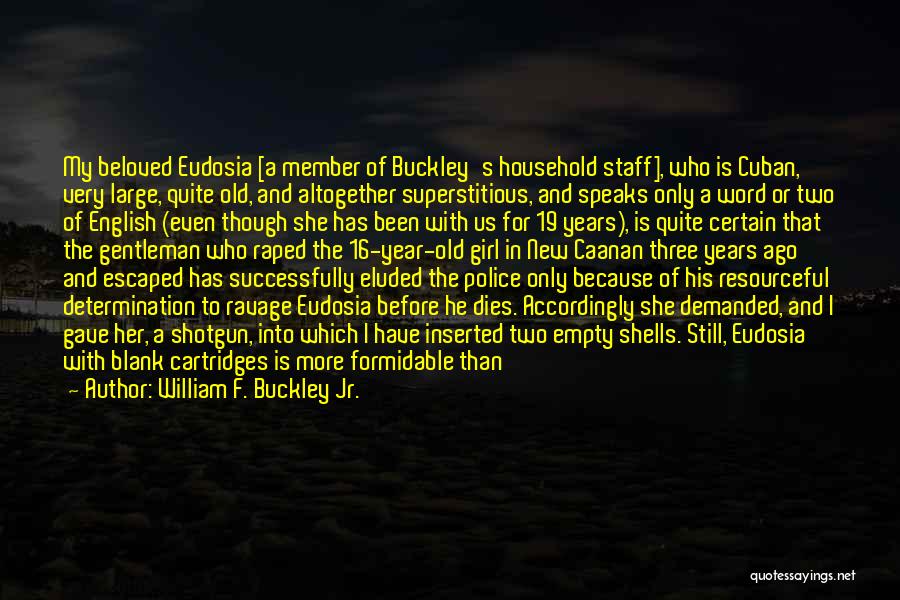 William F. Buckley Jr. Quotes: My Beloved Eudosia [a Member Of Buckley's Household Staff], Who Is Cuban, Very Large, Quite Old, And Altogether Superstitious, And