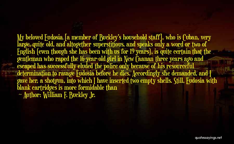 William F. Buckley Jr. Quotes: My Beloved Eudosia [a Member Of Buckley's Household Staff], Who Is Cuban, Very Large, Quite Old, And Altogether Superstitious, And