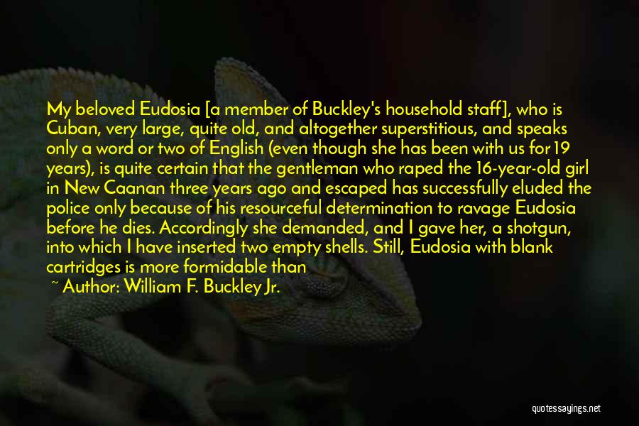 William F. Buckley Jr. Quotes: My Beloved Eudosia [a Member Of Buckley's Household Staff], Who Is Cuban, Very Large, Quite Old, And Altogether Superstitious, And