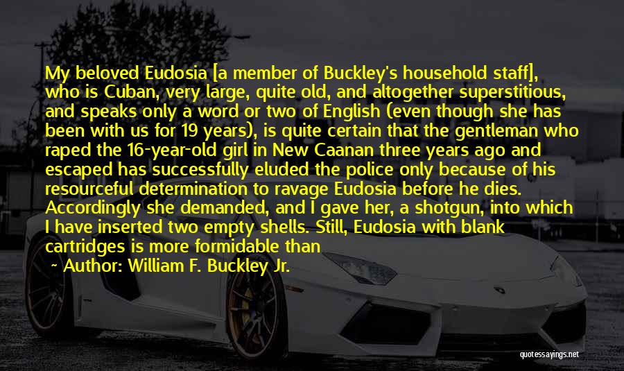 William F. Buckley Jr. Quotes: My Beloved Eudosia [a Member Of Buckley's Household Staff], Who Is Cuban, Very Large, Quite Old, And Altogether Superstitious, And