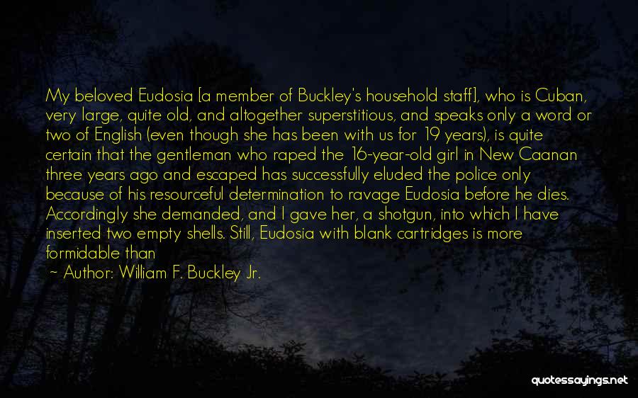 William F. Buckley Jr. Quotes: My Beloved Eudosia [a Member Of Buckley's Household Staff], Who Is Cuban, Very Large, Quite Old, And Altogether Superstitious, And