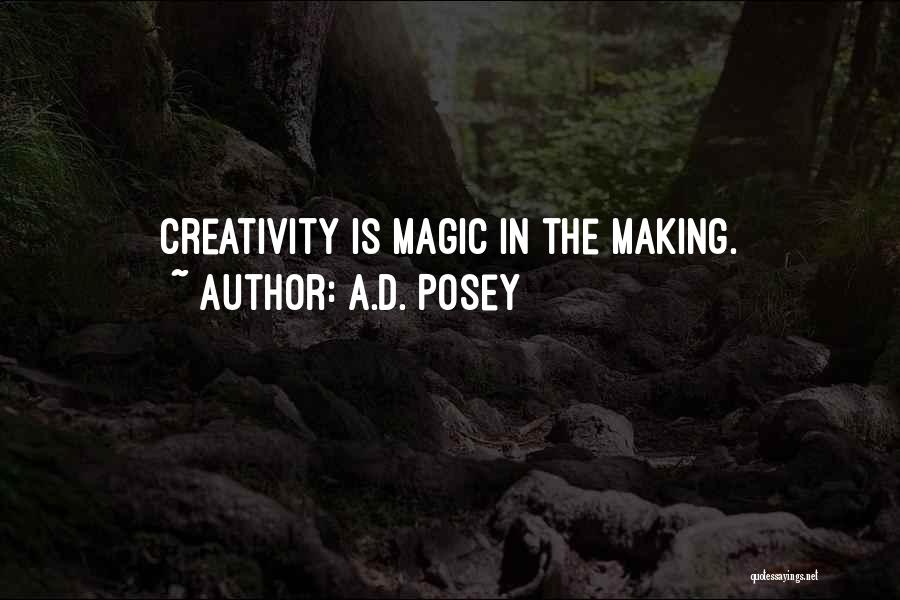 A.D. Posey Quotes: Creativity Is Magic In The Making.