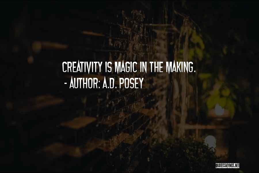 A.D. Posey Quotes: Creativity Is Magic In The Making.