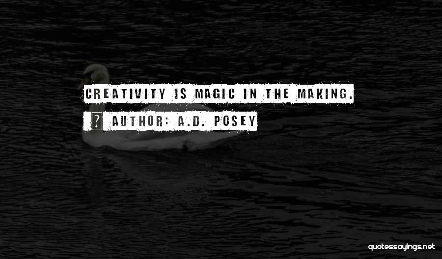 A.D. Posey Quotes: Creativity Is Magic In The Making.
