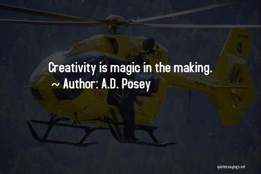 A.D. Posey Quotes: Creativity Is Magic In The Making.