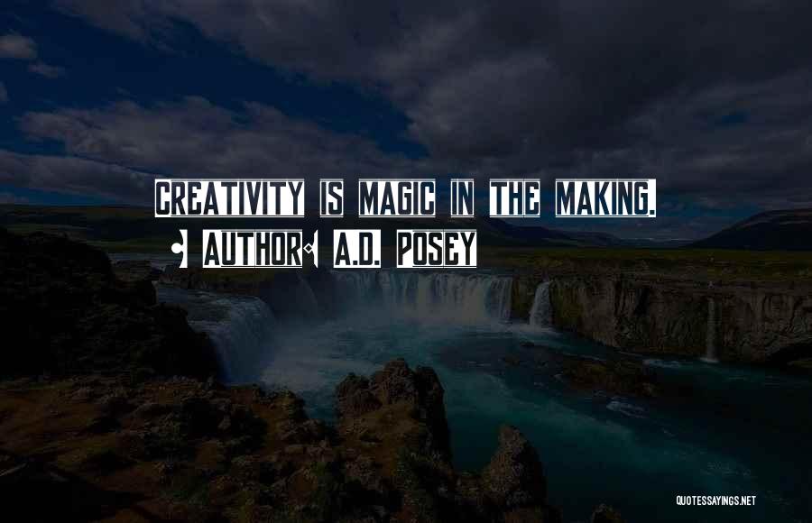A.D. Posey Quotes: Creativity Is Magic In The Making.