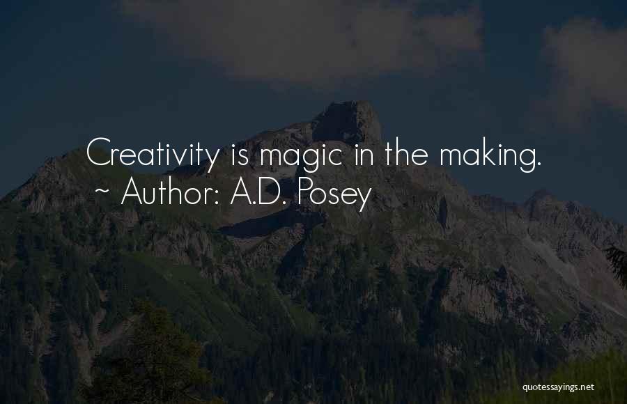 A.D. Posey Quotes: Creativity Is Magic In The Making.