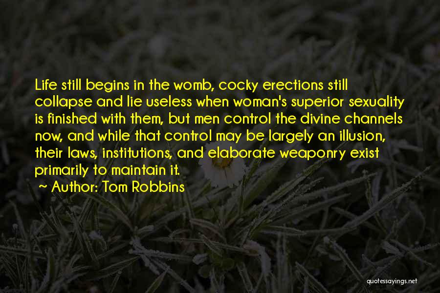 Tom Robbins Quotes: Life Still Begins In The Womb, Cocky Erections Still Collapse And Lie Useless When Woman's Superior Sexuality Is Finished With