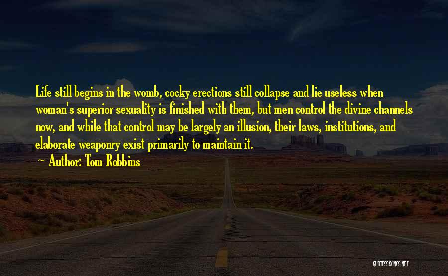 Tom Robbins Quotes: Life Still Begins In The Womb, Cocky Erections Still Collapse And Lie Useless When Woman's Superior Sexuality Is Finished With