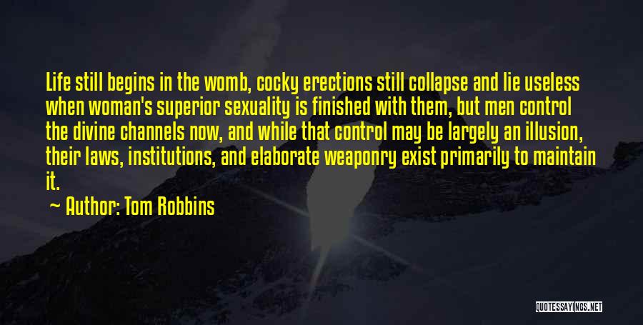 Tom Robbins Quotes: Life Still Begins In The Womb, Cocky Erections Still Collapse And Lie Useless When Woman's Superior Sexuality Is Finished With