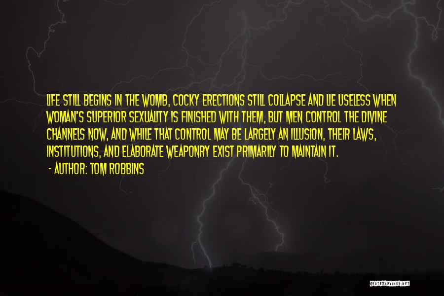 Tom Robbins Quotes: Life Still Begins In The Womb, Cocky Erections Still Collapse And Lie Useless When Woman's Superior Sexuality Is Finished With