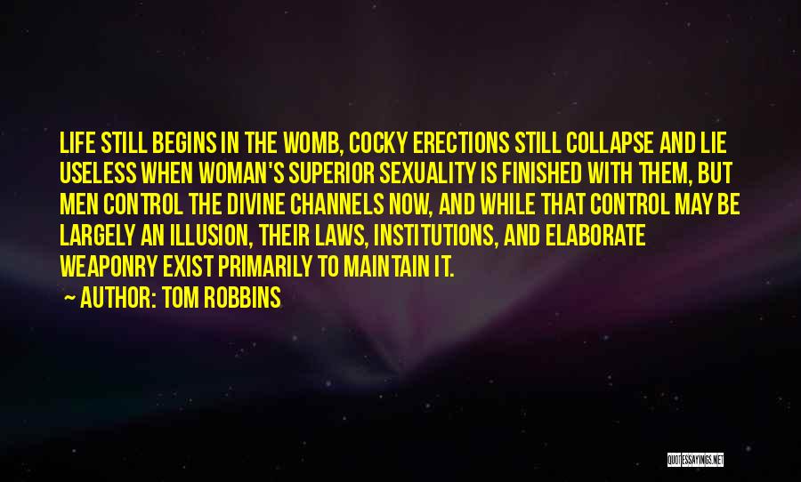 Tom Robbins Quotes: Life Still Begins In The Womb, Cocky Erections Still Collapse And Lie Useless When Woman's Superior Sexuality Is Finished With