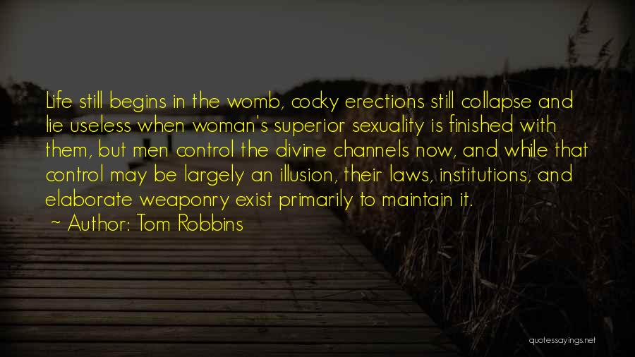 Tom Robbins Quotes: Life Still Begins In The Womb, Cocky Erections Still Collapse And Lie Useless When Woman's Superior Sexuality Is Finished With