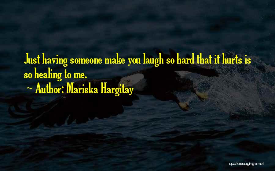 Mariska Hargitay Quotes: Just Having Someone Make You Laugh So Hard That It Hurts Is So Healing To Me.