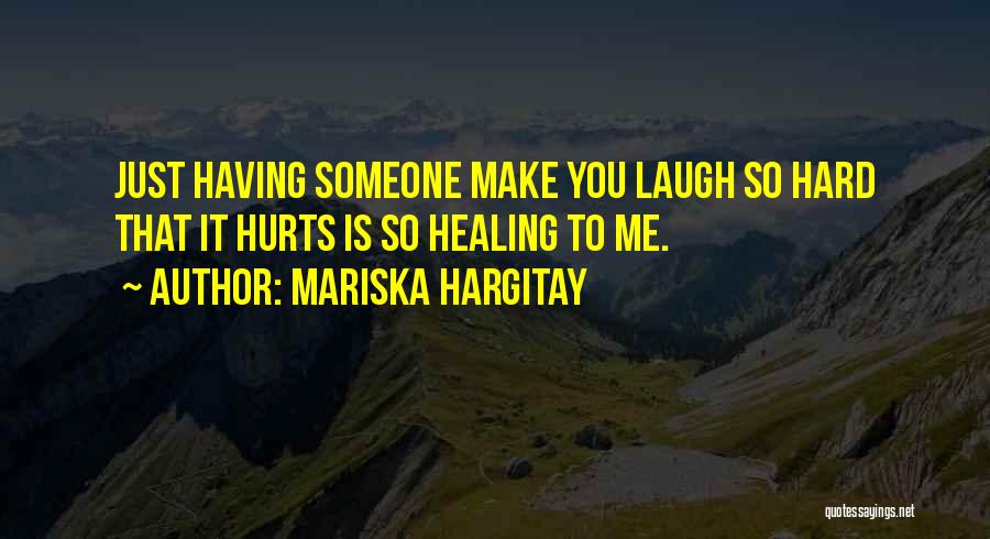 Mariska Hargitay Quotes: Just Having Someone Make You Laugh So Hard That It Hurts Is So Healing To Me.
