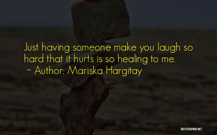 Mariska Hargitay Quotes: Just Having Someone Make You Laugh So Hard That It Hurts Is So Healing To Me.