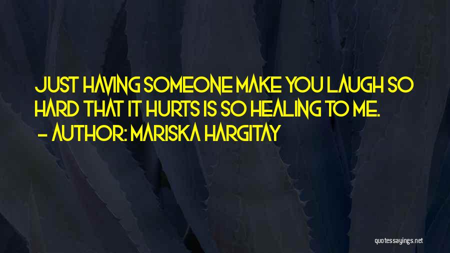 Mariska Hargitay Quotes: Just Having Someone Make You Laugh So Hard That It Hurts Is So Healing To Me.