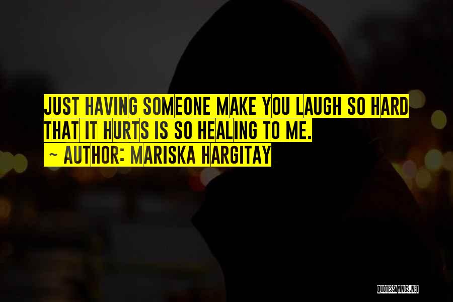 Mariska Hargitay Quotes: Just Having Someone Make You Laugh So Hard That It Hurts Is So Healing To Me.