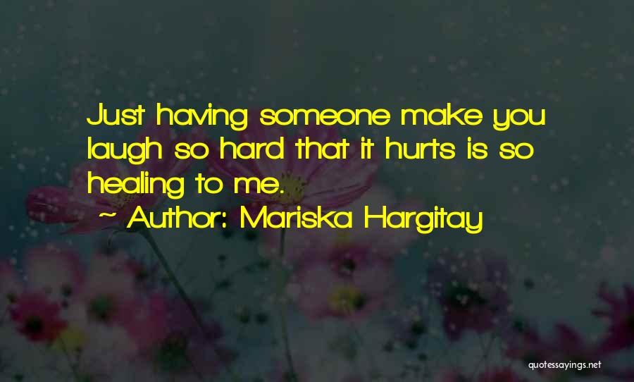 Mariska Hargitay Quotes: Just Having Someone Make You Laugh So Hard That It Hurts Is So Healing To Me.