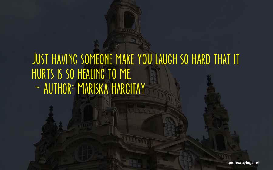 Mariska Hargitay Quotes: Just Having Someone Make You Laugh So Hard That It Hurts Is So Healing To Me.