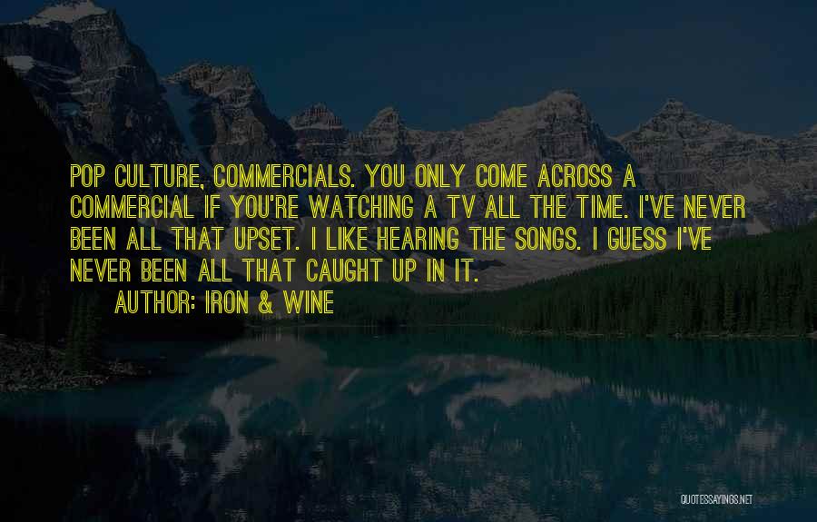 Iron & Wine Quotes: Pop Culture, Commercials. You Only Come Across A Commercial If You're Watching A Tv All The Time. I've Never Been