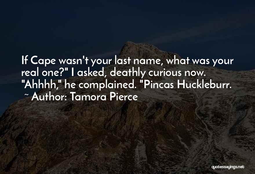 Tamora Pierce Quotes: If Cape Wasn't Your Last Name, What Was Your Real One? I Asked, Deathly Curious Now. Ahhhh, He Complained. Pincas