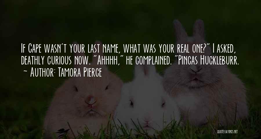 Tamora Pierce Quotes: If Cape Wasn't Your Last Name, What Was Your Real One? I Asked, Deathly Curious Now. Ahhhh, He Complained. Pincas