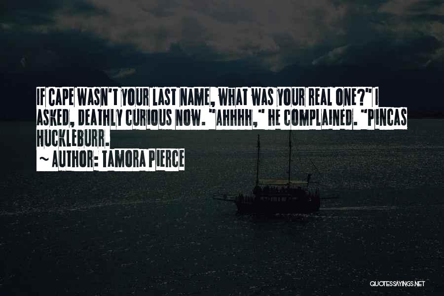 Tamora Pierce Quotes: If Cape Wasn't Your Last Name, What Was Your Real One? I Asked, Deathly Curious Now. Ahhhh, He Complained. Pincas